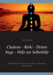 Chakran - Reiki - Drittes Auge - Hilfe zur Selbsthilfe, Duthel Heinz