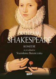 Komedie w przekadzie Stanisawa Baraczaka, Shakespeare William