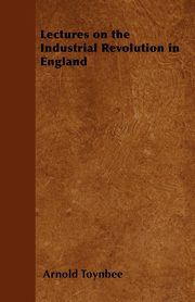 ksiazka tytu: Lectures on the Industrial Revolution in England autor: Toynbee Arnold