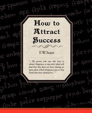 How to Attract Success, Sears F. W.