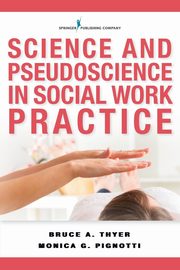 Science and Pseudoscience in Social Work Practice, Thyer Bruce A. PhD LCSW BCBA-D