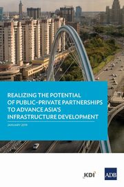Realizing the Potential of Public-Private Partnerships to Advance Asia's Infrastructure Development, Asian Development Bank