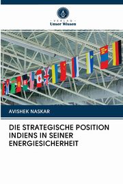 DIE STRATEGISCHE POSITION INDIENS IN SEINER ENERGIESICHERHEIT, Naskar Avishek