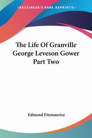The Life Of Granville George Leveson Gower Part Two, Fitzmaurice Edmond