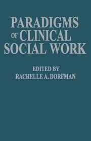 Paradigms of Clinical Social Work, Dorfman Rachelle A.