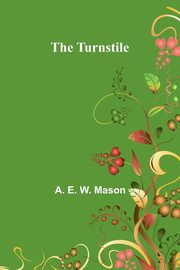 The Turnstile, E. W. Mason A.