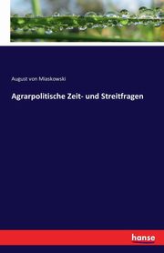 Agrarpolitische Zeit- und Streitfragen, Miaskowski August von
