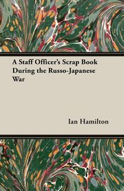 ksiazka tytu: A Staff Officer's Scrap Book During the Russo-Japanese War autor: Hamilton Ian Qc