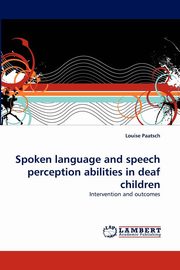 ksiazka tytu: Spoken language and speech perception abilities in deaf children autor: Paatsch Louise