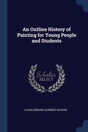 ksiazka tytu: An Outline History of Painting for Young People and Students autor: Waters Clara Erskine Clement