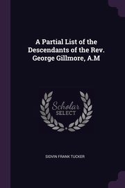 A Partial List of the Descendants of the Rev. George Gillmore, A.M, Tucker Sidvin Frank