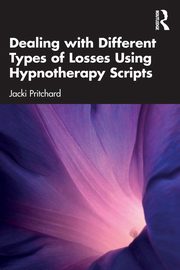 ksiazka tytu: Dealing with Different Types of Losses Using Hypnotherapy Scripts autor: Pritchard Jacki