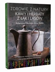 Zdrowie z natury Kawy i herbaty z k i lasw, Mikulska Katarzyna, Boka Artur