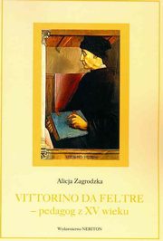 ksiazka tytu: Vittorino da Feltre Pedagog z XV wieku autor: Zagrodzka Alicja