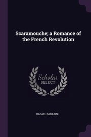 ksiazka tytu: Scaramouche; a Romance of the French Revolution autor: Sabatini Rafael