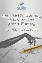 The Nasty Sudoku Book for the Alpha Female | with 300+ Very Easy Puzzles, Puzzle Therapist