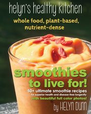 Smoothies to Live For!, Dunn Helyn