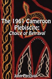 The 1961 Cameroon Plebiscite, Percival John