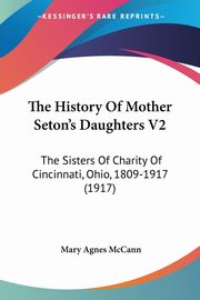 The History Of Mother Seton's Daughters V2, McCann Mary Agnes