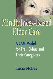 ksiazka tytu: Mindfulness-Based Elder Care autor: McBee Lucia