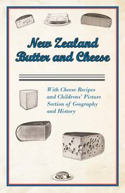 New Zealand Butter and Cheese - With Cheese Recipes and Childrens' Picture Section of Geography and History, Anon