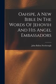 Oahspe, A New Bible In The Words Of Jehovih And His Angel Embassadors, Newbrough John Ballou