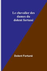 Le chevalier des dames du dolent fortun, Fortun Dolent