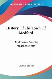 ksiazka tytu: History Of The Town Of Medford autor: Brooks Charles