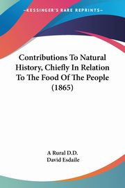 Contributions To Natural History, Chiefly In Relation To The Food Of The People (1865), A Rural D.D.