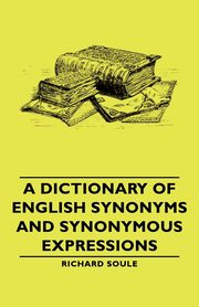 A Dictionary of English Synonyms and Synonymous Expressions, Soule Richard