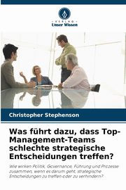 Was fhrt dazu, dass Top-Management-Teams schlechte strategische Entscheidungen treffen?, Stephenson Christopher