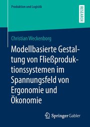 Modellbasierte Gestaltung von Flieproduktionssystemen im Spannungsfeld von Ergonomie und konomie, Weckenborg Christian