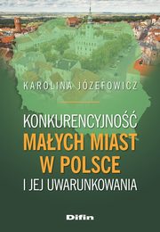 Konkurencyjno maych miast w Polsce i jej uwarunkowania, Jzefowicz Karolina