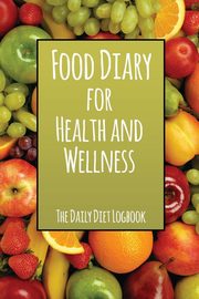 Food Diary for Health and Wellness, Speedy Publishing LLC