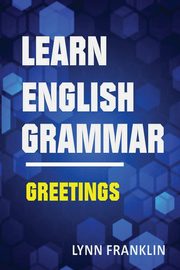 Learn English Grammar Greetings (Easy Learning Guide), Franklin Lynn