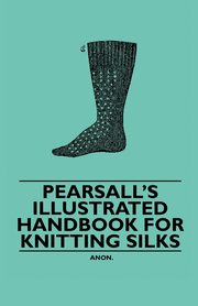 Pearsall's Illustrated Handbook for Knitting Silks, Anon.