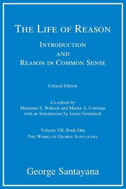 The Life of Reason, critical edition, Volume 7, Santayana George