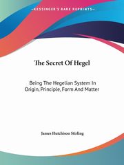 The Secret Of Hegel, Stirling James Hutchison