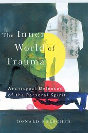 The Inner World of Trauma, Kalsched Donald