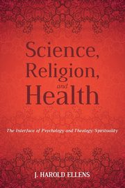 ksiazka tytu: Science, Religion, and Health autor: Ellens J. Harold