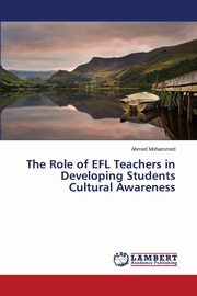 ksiazka tytu: The Role of EFL Teachers in Developing Students Cultural Awareness autor: Mohammed Ahmed