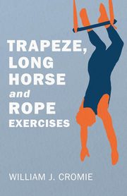 Trapeze, Long Horse and Rope Exercises, Cromie William J.