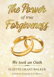 The Power of True Forgiveness, Grant-Walker Suzette