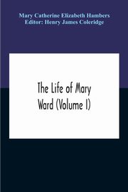 The Life Of Mary Ward (Volume I), Catherine Elizabeth Hambers Mary