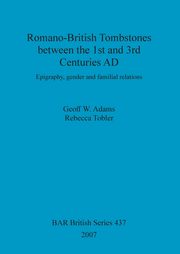Romano-British Tombstones between the 1st and 3rd Centuries AD, Adams Geoff  W.