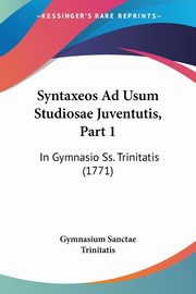 Syntaxeos Ad Usum Studiosae Juventutis, Part 1, Gymnasium Sanctae Trinitatis