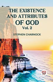 The Existence And Attributes Of God Vol. 2, Charnock Stephen