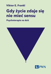 Gdy ycie zdaje si nie mie sensu. Psychoterapia na dzi, Frankl Viktor E.