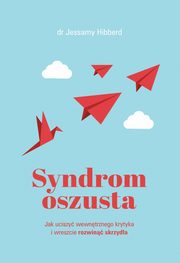 Syndrom oszusta. Jak uciszy wewntrznego krytyka i wreszcie rozwin skrzyda, Hibberd Jessamy