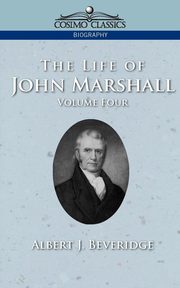 The Life of John Marshall, Vol. 4, Beveridge Albert J.
